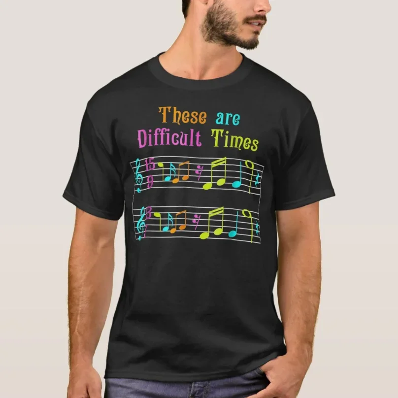 These Are Difficult Times Funny Musician Music T-Shirt New 100% Cotton O-Neck Short Sleeve Summer Casual Mens T-shirt Size S-3XL