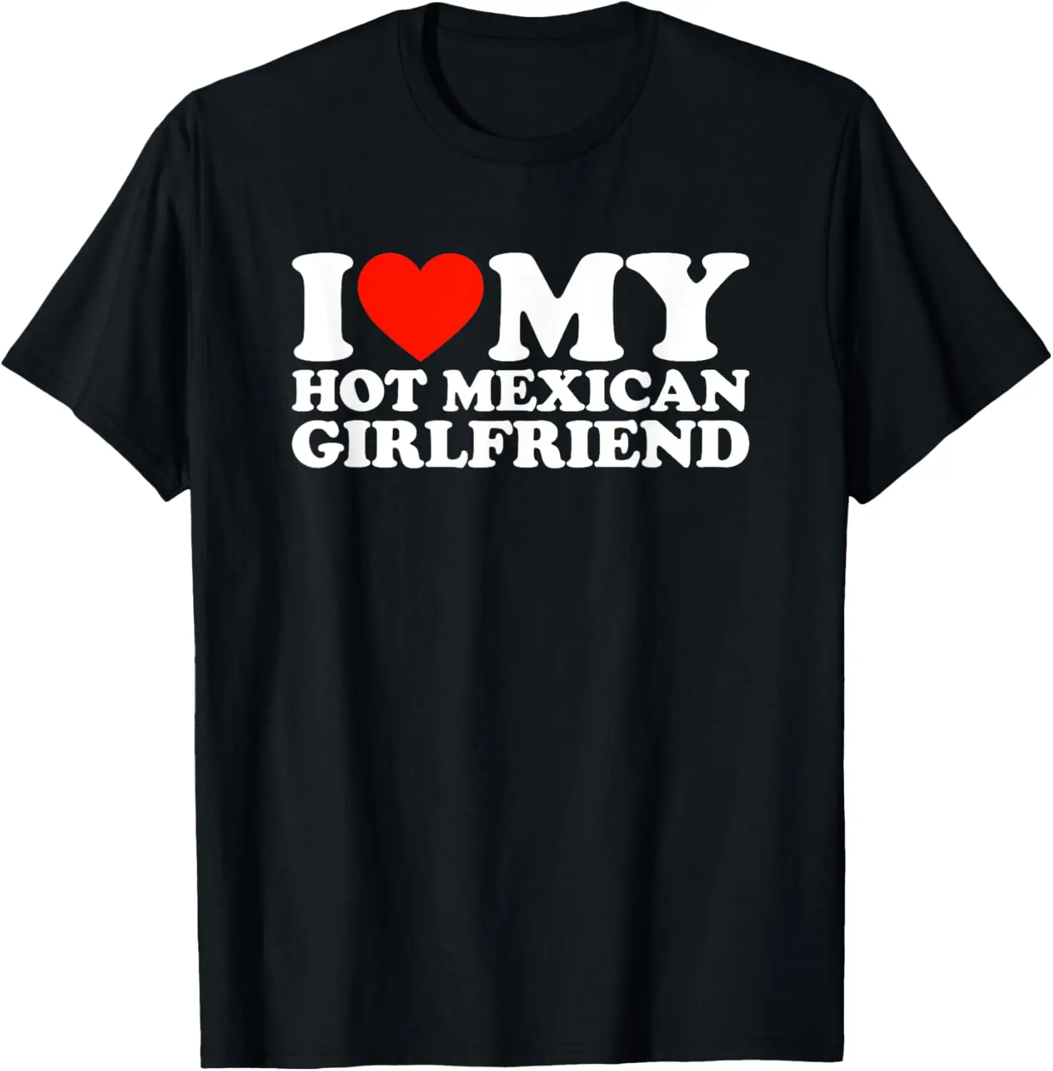 

I Love My Hot Mexican Girlfriend Men T-Shirt Short Sleeve Casual 100% Cotton T Shirt