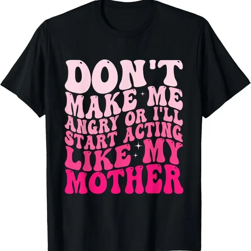 Don't Make Me Angry Or I'll Start Acting Like My Mother T Shirt