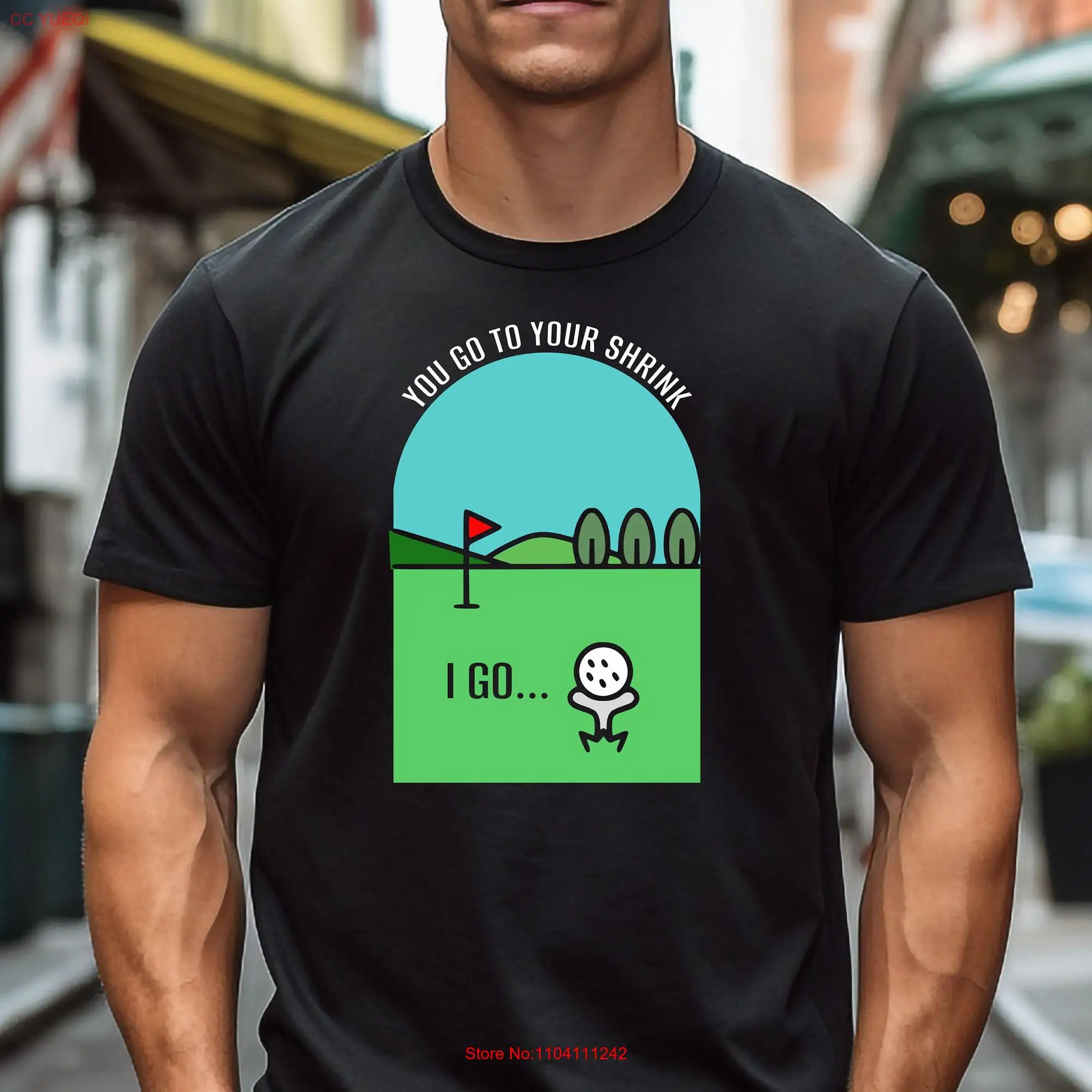 You go to your shrink I golfing Softstyle T Shirt long or short sleeves