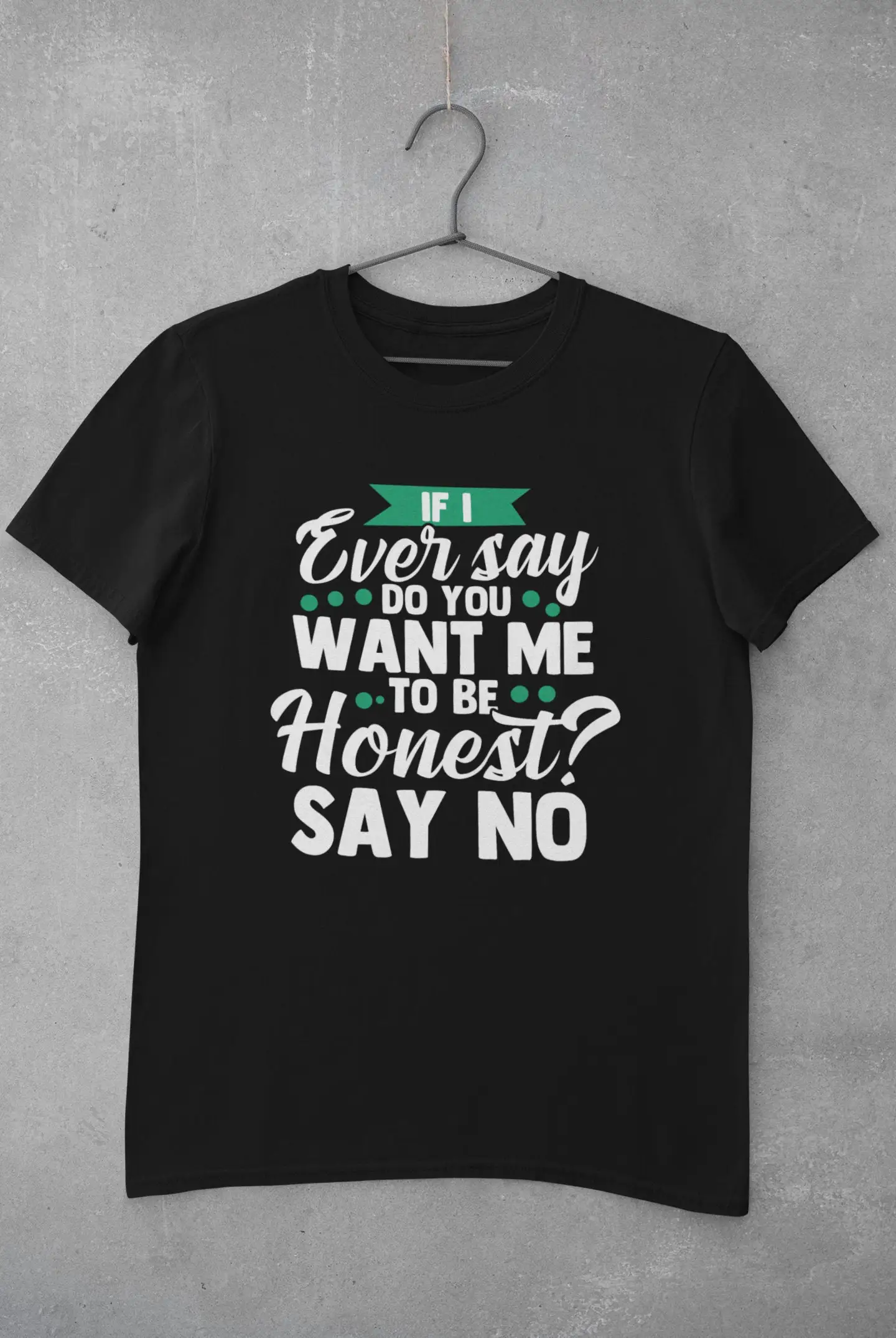 Witty Quote T Shirt Adult Humor If I Ever Say Do You Want Me To Be Honest No