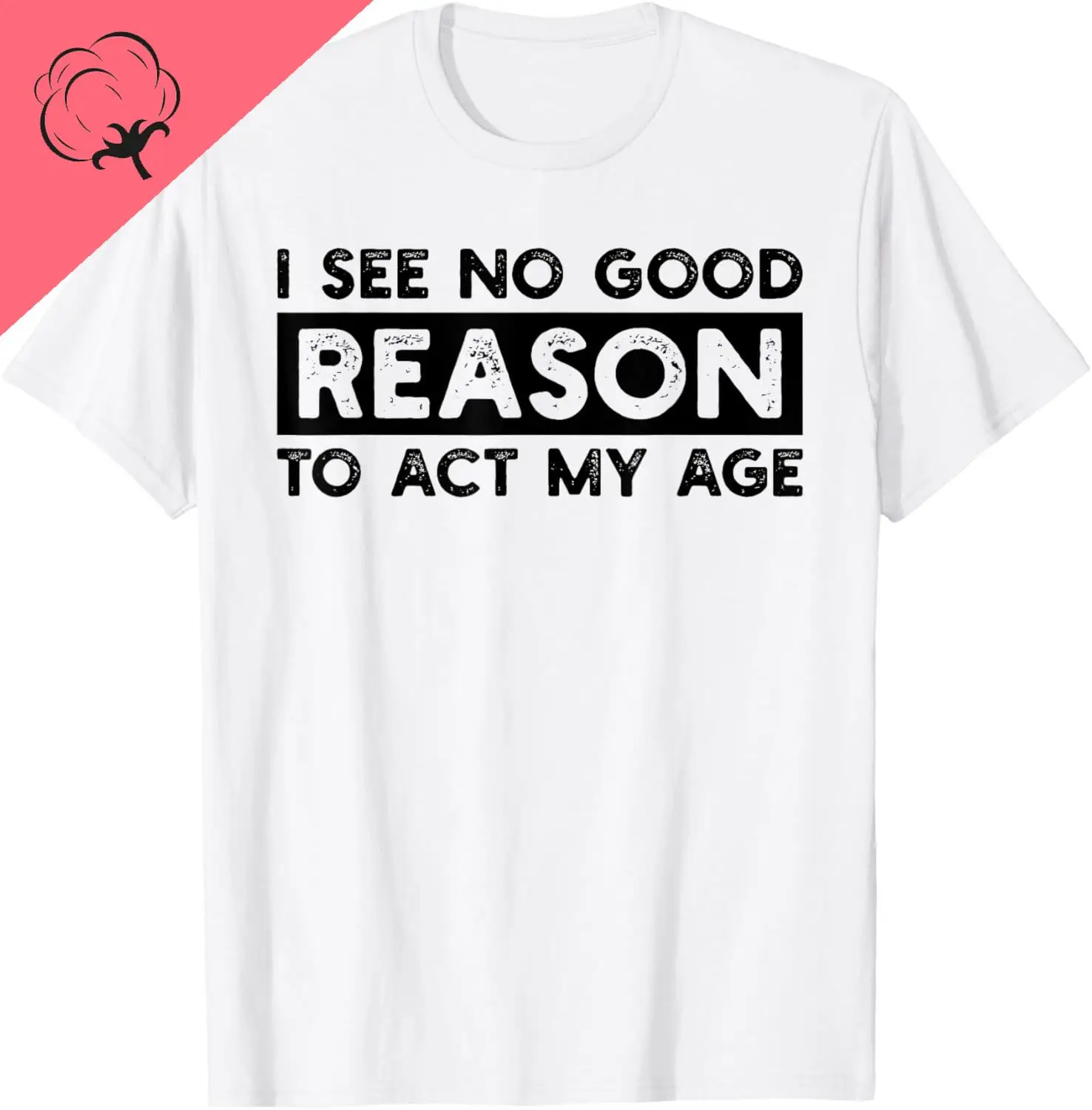 I See No Good Reason To Act My Age Funny Sarcastic Quote Pun T-Shirt Print Original Design Gifts T Shirts Ropa Hombre