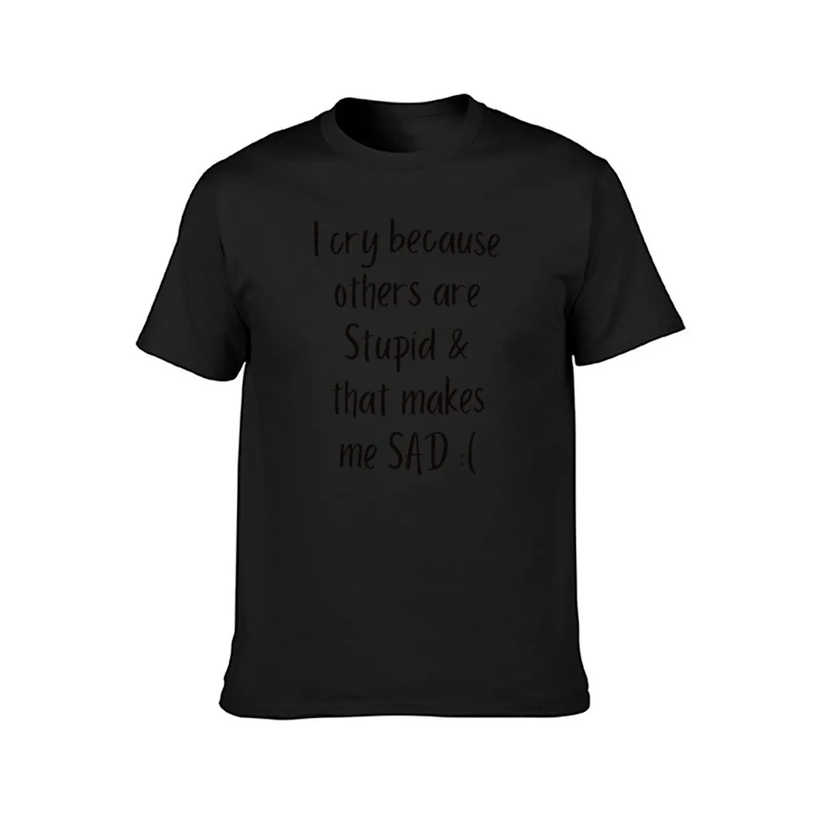 I cry because others are Stupid and that makes me SAD - Sheldon T-Shirt sweat oversizeds mens graphic t-shirts anime