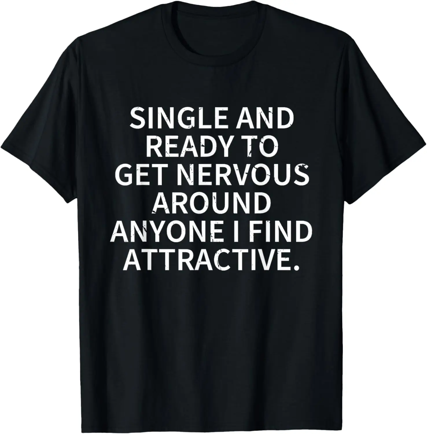 

Single Ready To Get Nervous Around Anyone I Find Attractive T-Shirt