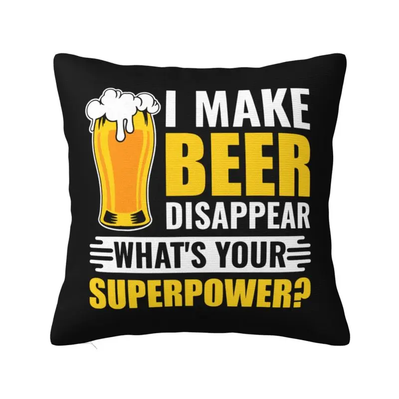 I Make Beer Disappear Whats Your Superpower Throw Pillow Covers Home Decorative Cushions Cover For Sofa Polyester Pillowcase