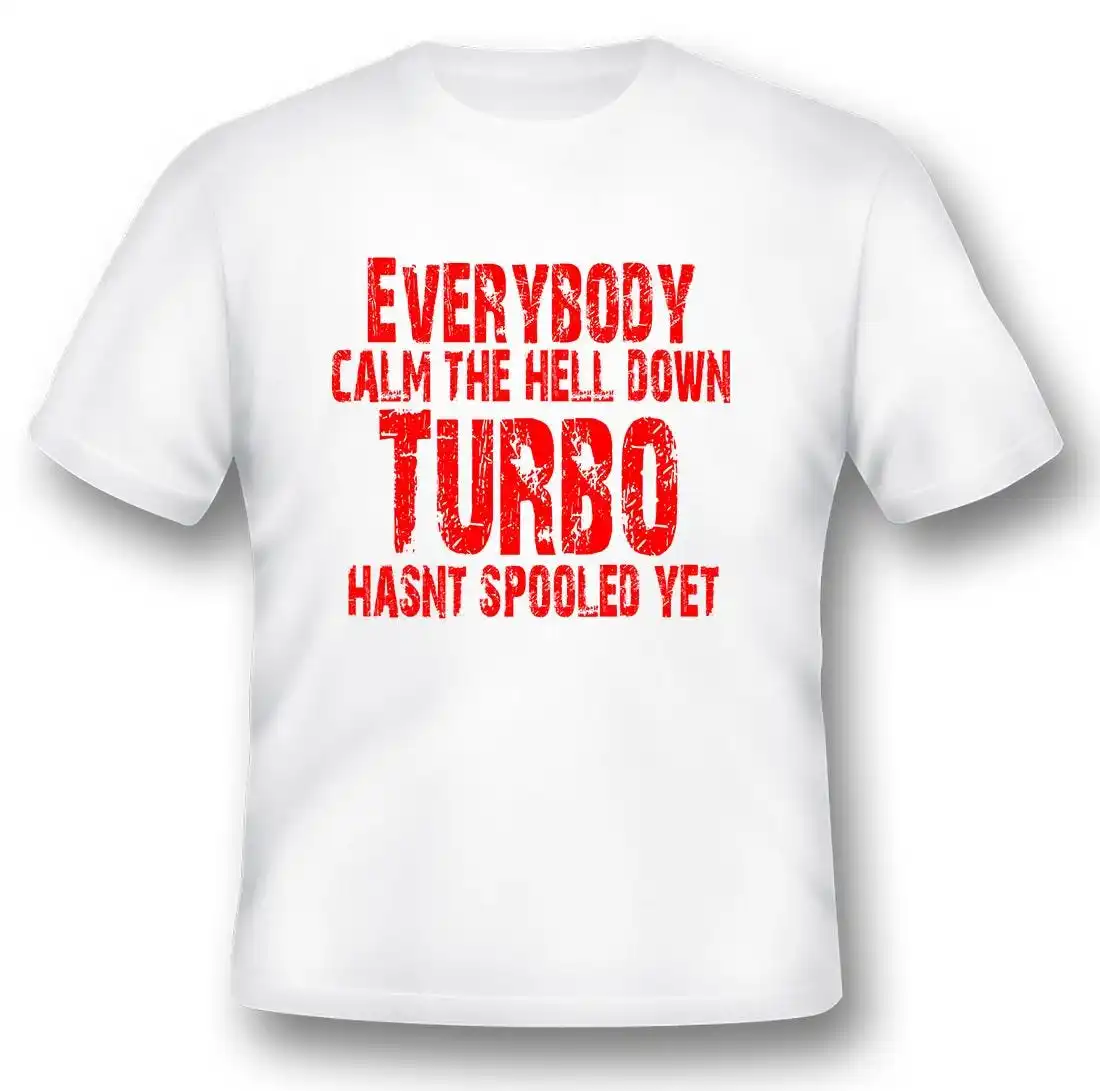 Everybody calm the hell down turbo hasn't spooled yet black or white tee