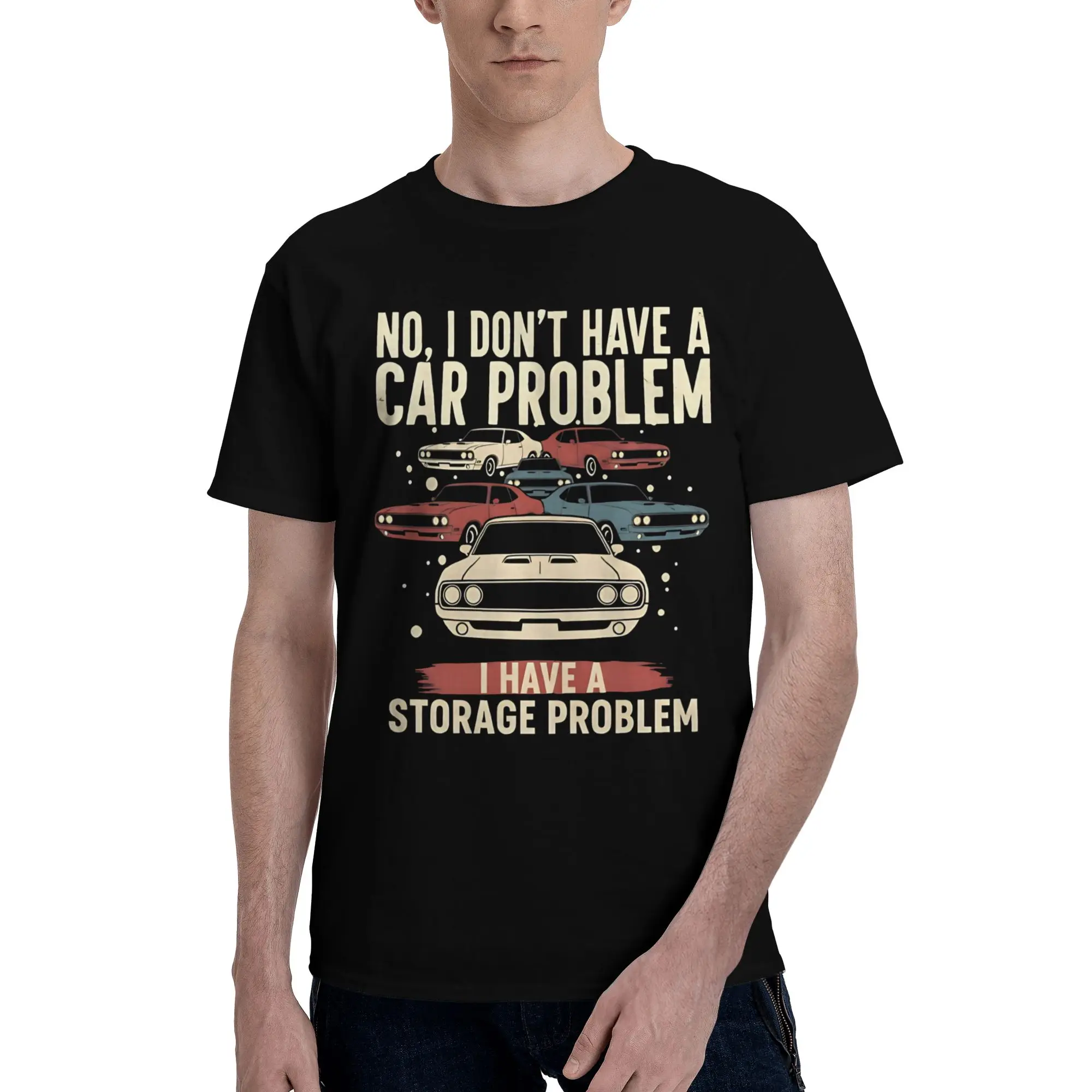 No I Don't Have a car Problem I Have a Storage Problem New Arrival T Shirt for Men Women  100% Cotton  Tee Shirt Clothes