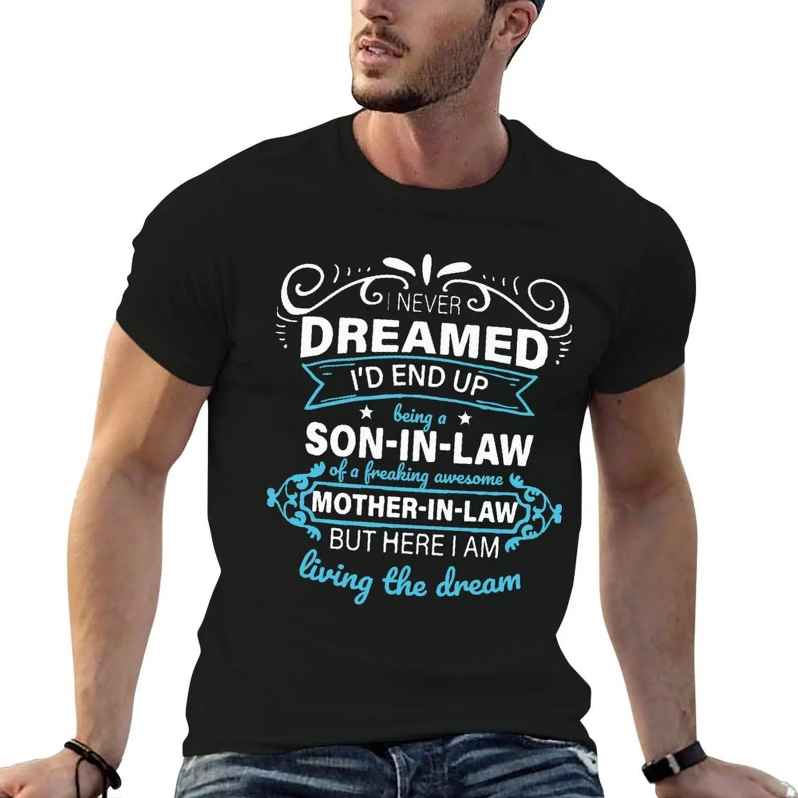 

I never dreamed I'd end up being a son-in-law of a freakin' awesome mother-in-law T-Shirt man t shirt summer T-Shirt