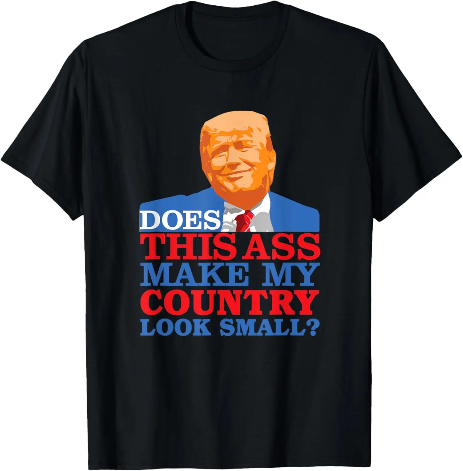 Funny Does this Ass Make My Country Look Small? Anti-Trump T-Shirt