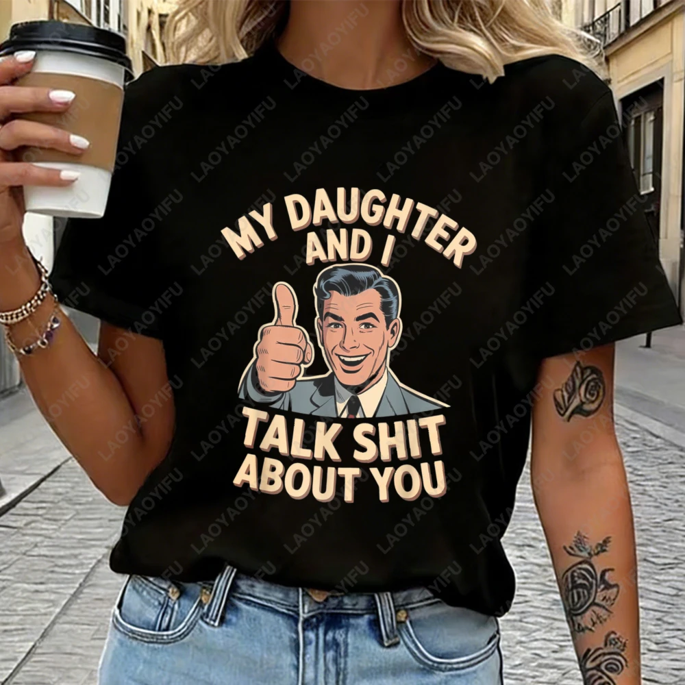 My Daughter And I Talk Shit About You Cartoon Man Print Unisex Cotton T-Shirt Casual Summer Fashion Trendy Streetwear Top