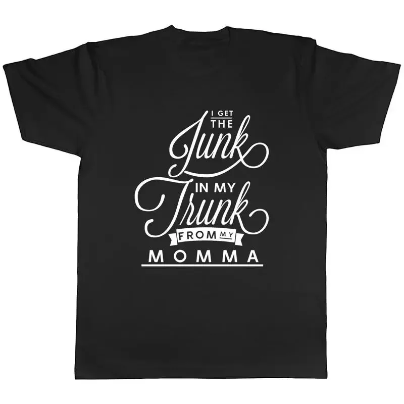 I get the junk in my trunk from my Momma Mens Unisex T-Shirt Tee