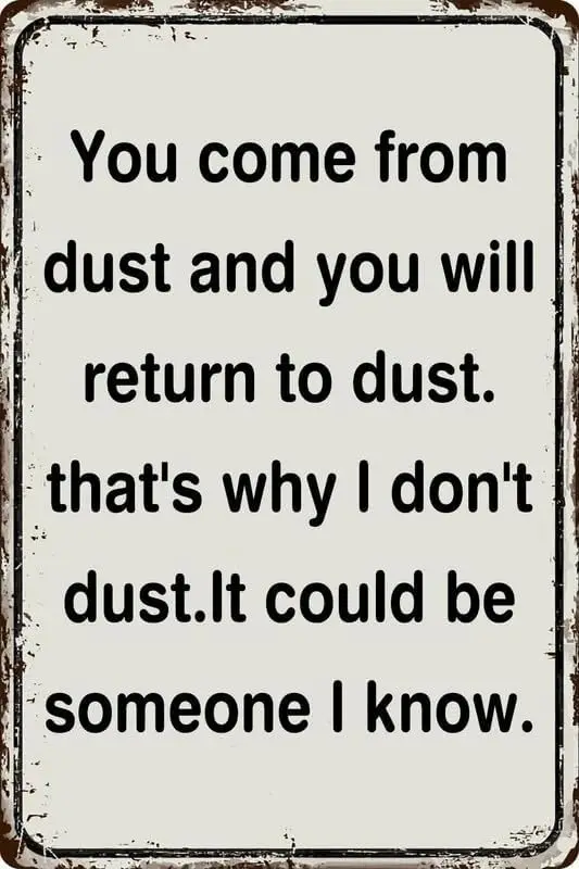 Vintage Metal Tin Signs - From Dust You Come, To Dust You Shall Return, That;s I Don;t Dust Myself Off, Maybe Someone I Know