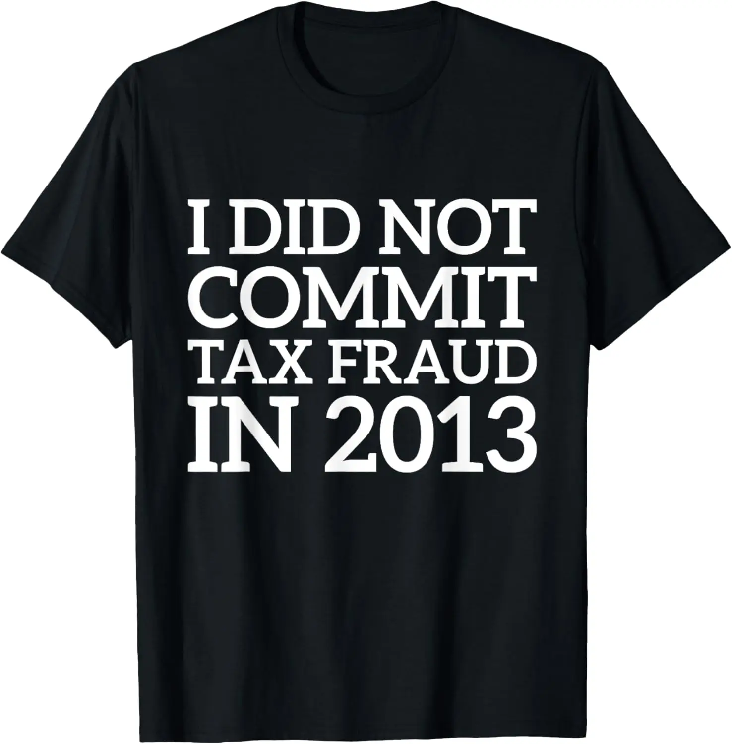 

I Did Not Commit Tax Fraud in 2013 Funny Joke For Dad