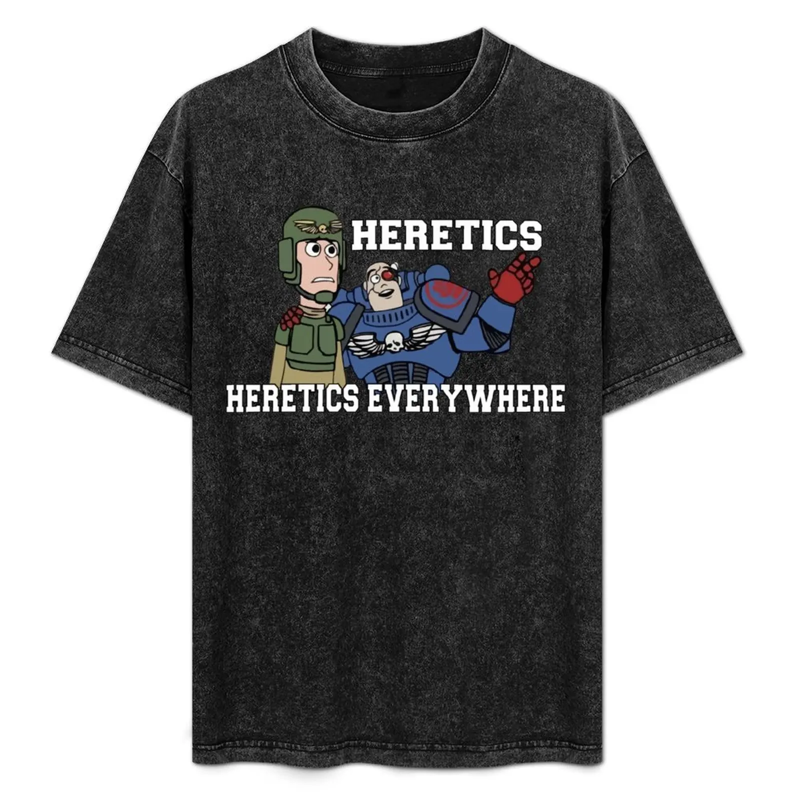 

Heretics, Heretics Everywhere!! 40k Print T-Shirt essential t shirt new edition gifts for boyfriend anime t shirts shirts men