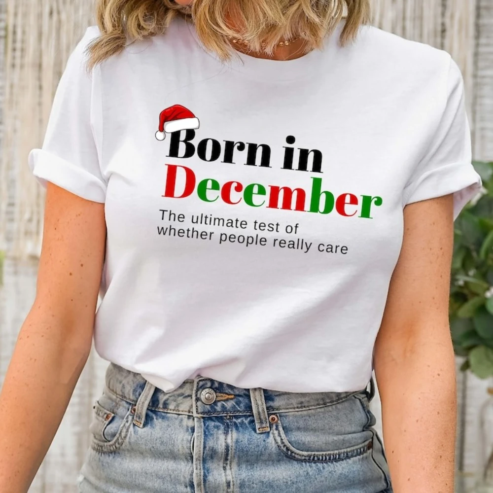 Funny December Birthday Shirt Humorous Winter Gift Tee Funny Christmas Unisex Clothing Men Women Daily Life Casual Cotton Tops