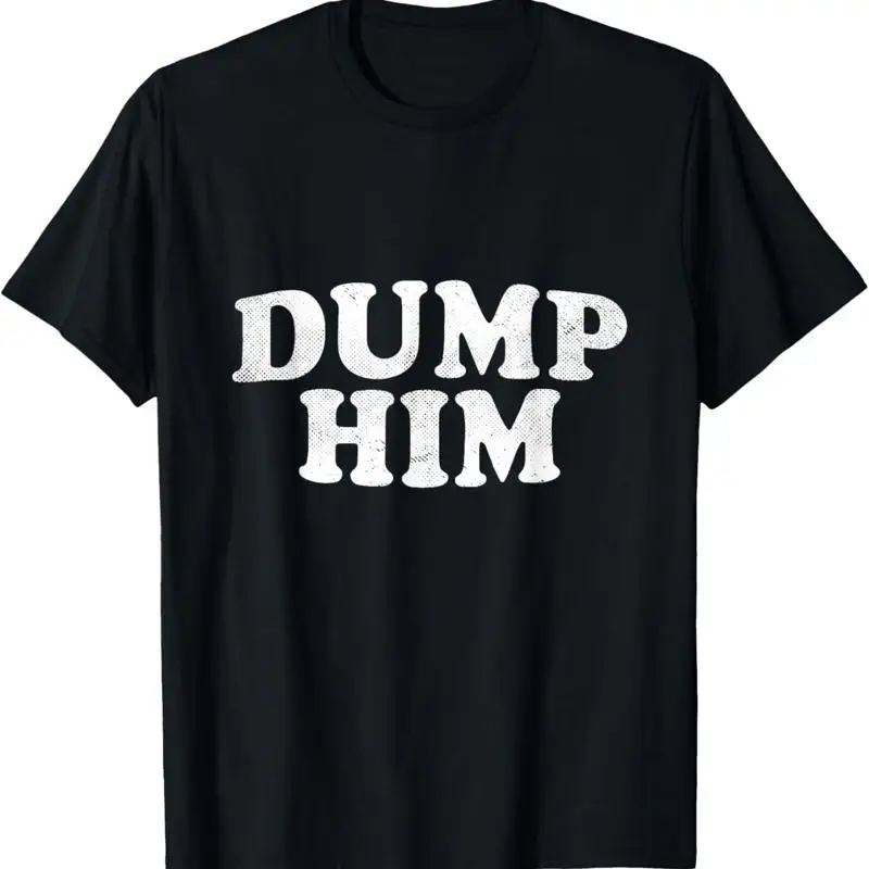 

Dump Him T Shirt Girls Y2K Women Anti Boyfriend