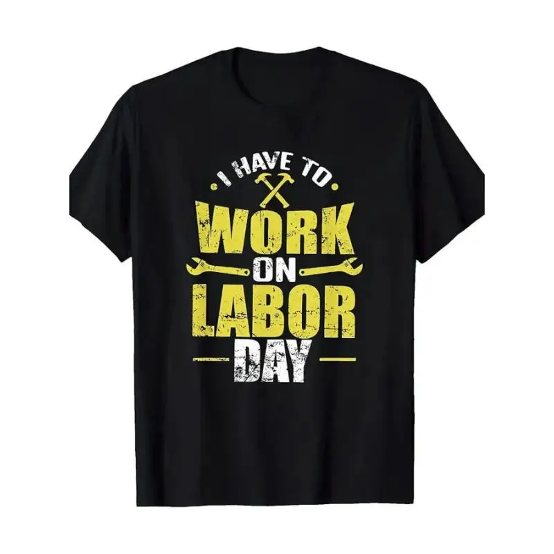 

Funny Labor Day T-Shirt - "I Have to Work on Labor Day" Graphic Tee with Crossed Wrenches - Soft Cotton Loose Fit Shirt for Work