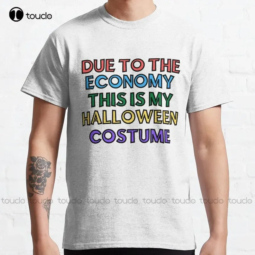 Due To The Economy This Is My Halloween Costume - Halloween Costume Classic T-Shirt White Tshirts For Mens Cotton Xs-5Xl Unisex