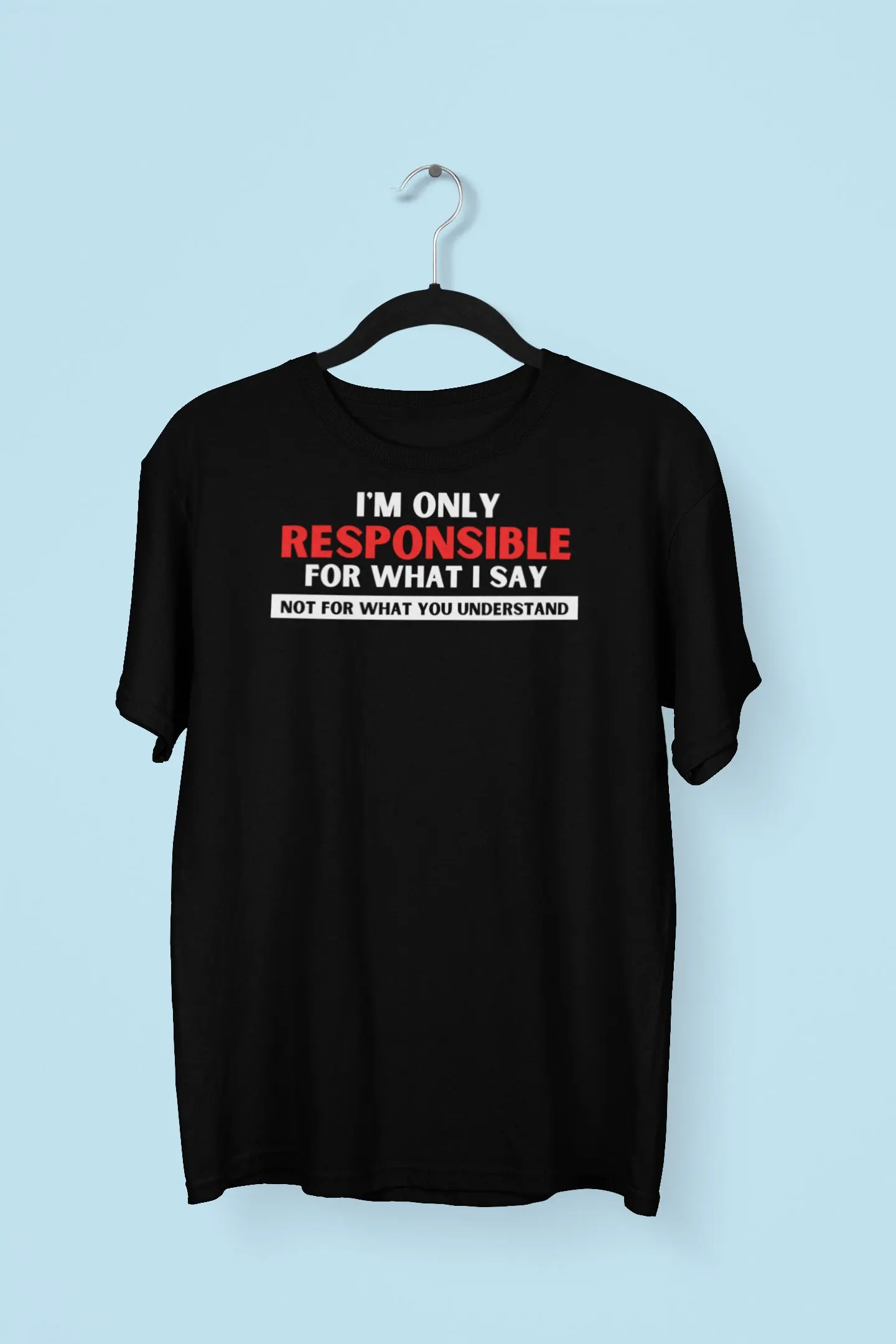 I'M Only Responsible For What I Say Not You Understand T Shirt Sarcastic Humor Offensive