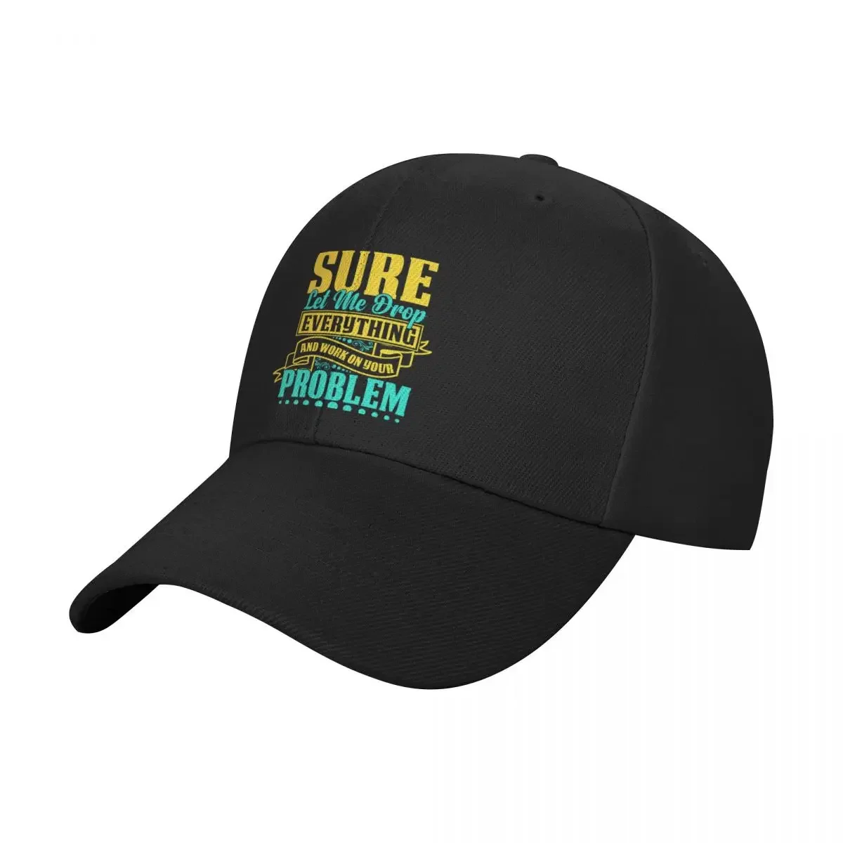 Sure let me drop everything and work on your problem Baseball Cap Snapback Cap Rugby Sun Cap Caps Male Women's