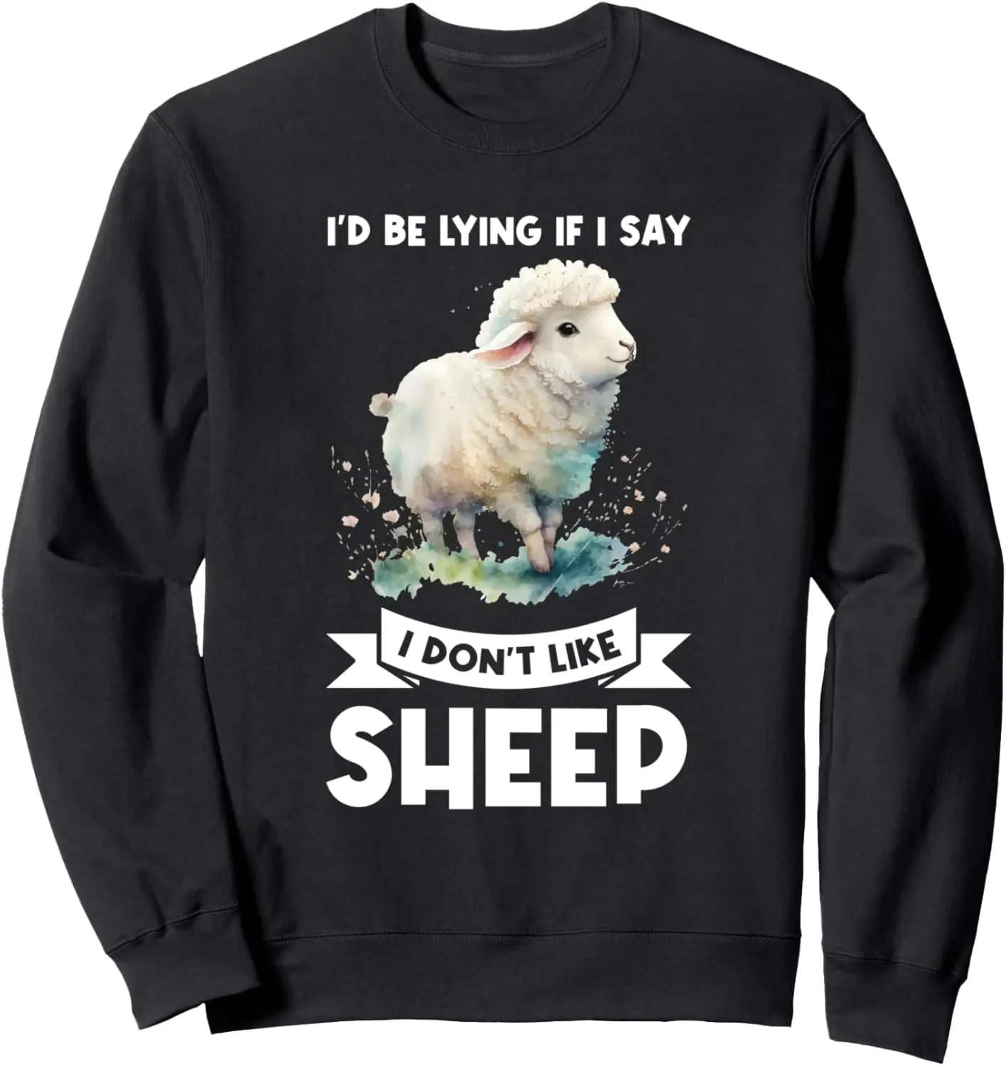 I'd be lying if I say I don't like sheep sheeps Sweatshirt