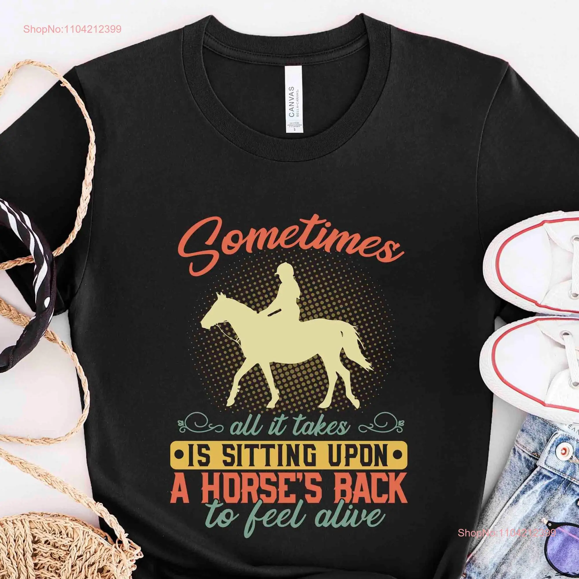 Horse T Shirt Sometimes All It Takes Is Sitting Upon A Horse's Back To Feel Alive Lover Rider HOR179F01