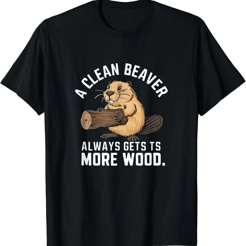 A Clean Beaver Always Gets More Wood Funny Adult Joke T Shirt