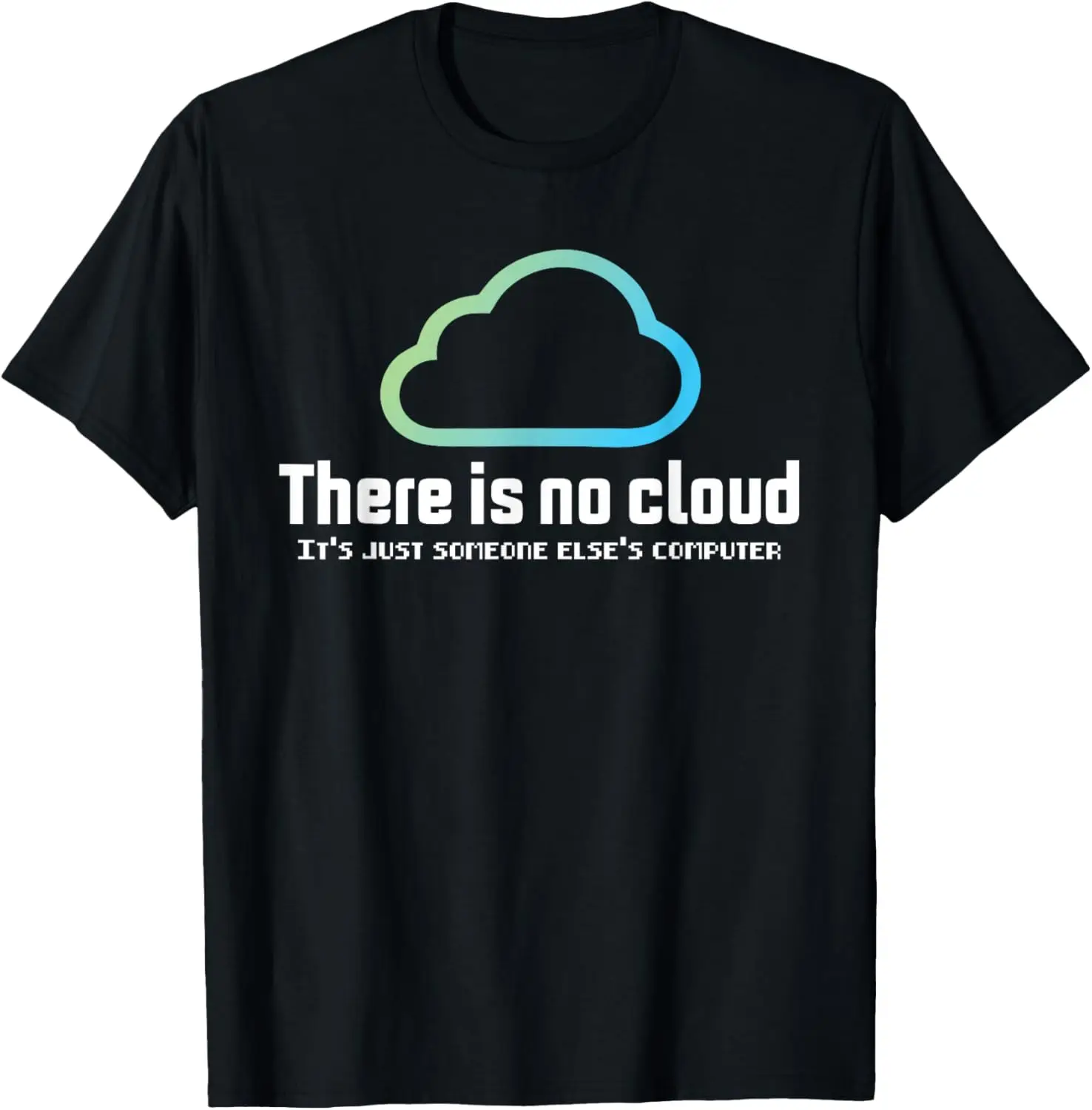 There Is No Cloud .. Just Someone Else's Computer Tech Humor T-Shirt