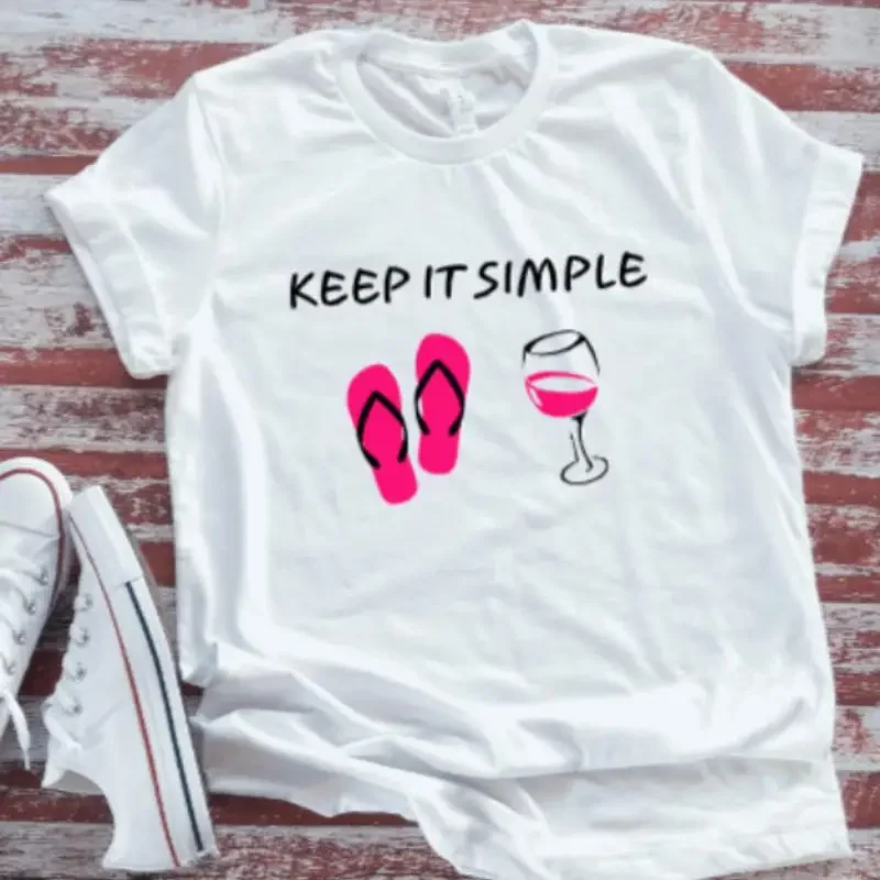 Keep It Simple Flips Flops And Wine White T Shirt