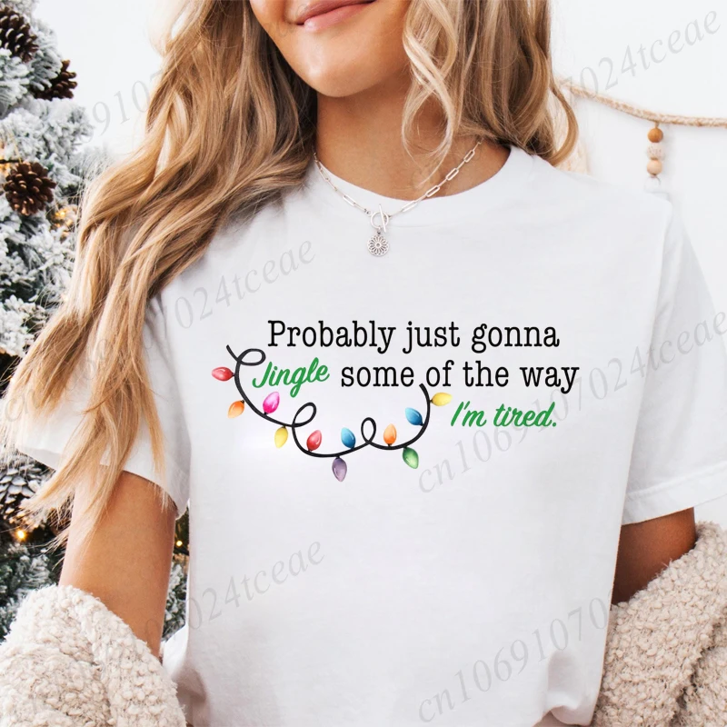 Christmas Print Women T Shirt Funny Tops Tee Probably Just Gonna Jingle Some of The Way I'm Tired Christmas Female Tee Clothing
