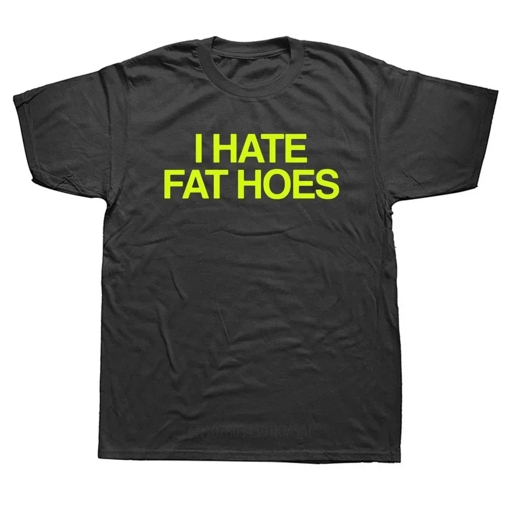 Funny I Hate Fat Hoes T-shirt Fashion Letters Men Tee Shirts Casual Loose Tops Shirts Man Crew Neck Clothes Streetwear