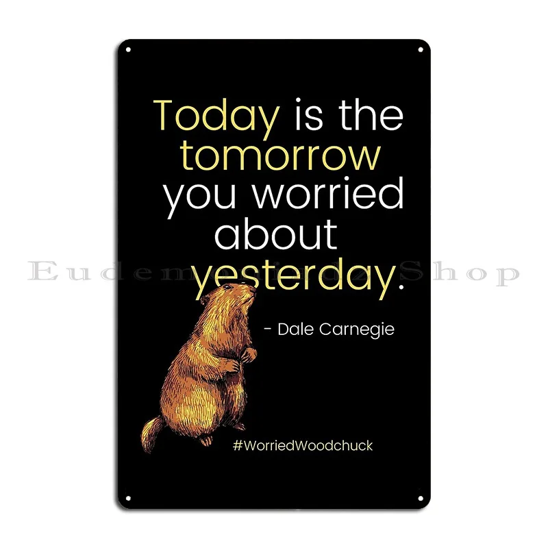 Today Is The Tomorrow You Worried About Yesterday Worriedwoodchuck Metal Sign Character Wall Mural Garage Cinema Tin Sign Poster