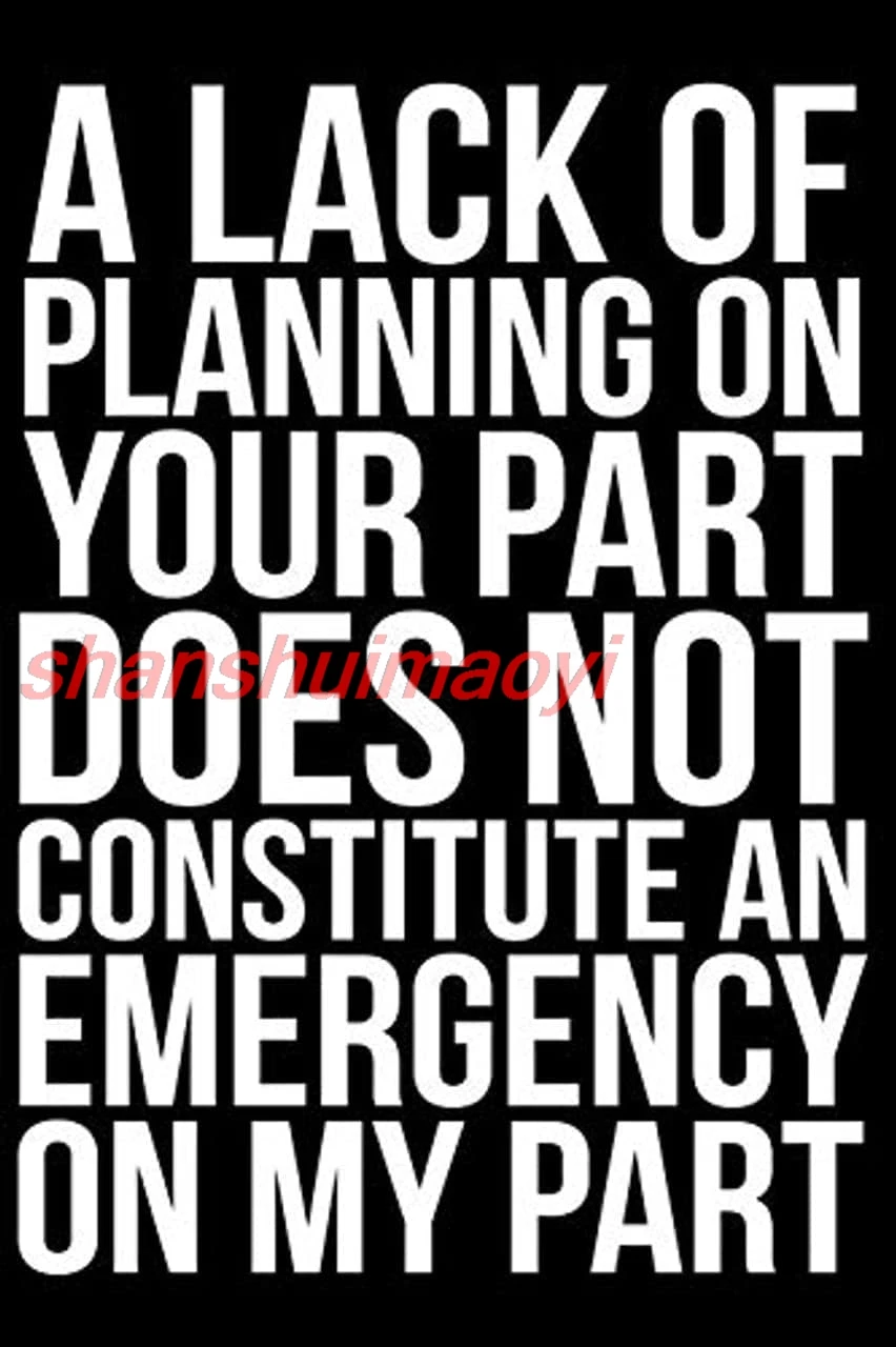 A Lack of Planning On Your Part Does Not Constitute an Emergency On My Part Aluminum Weatherproof Metal Sign Custom Persona sign