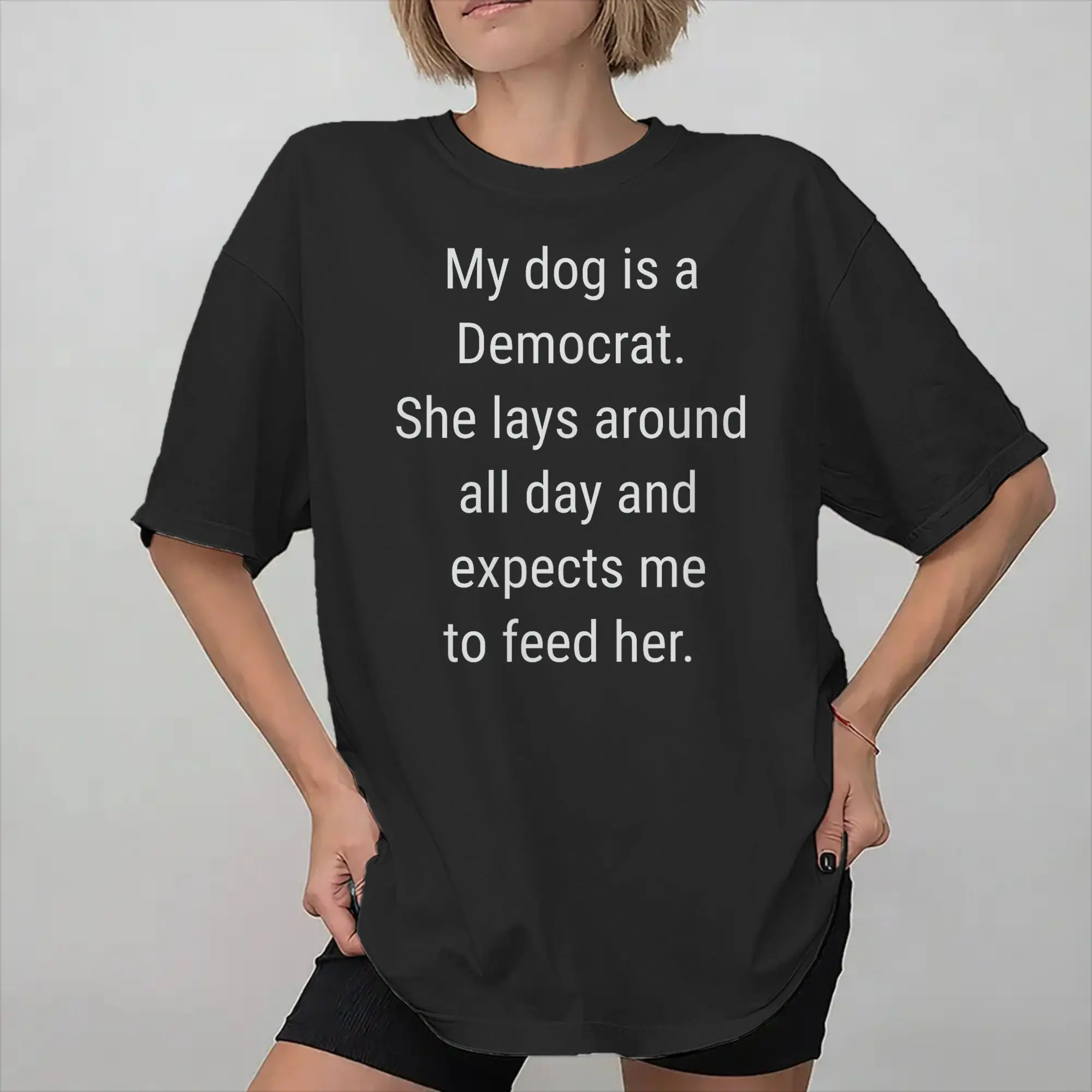 My Dog Is A Democrat. She Lays Expects Me To Feed Her  Tee Shirt for Men Women Graphic T Shirts  100% Cotton Clothes
