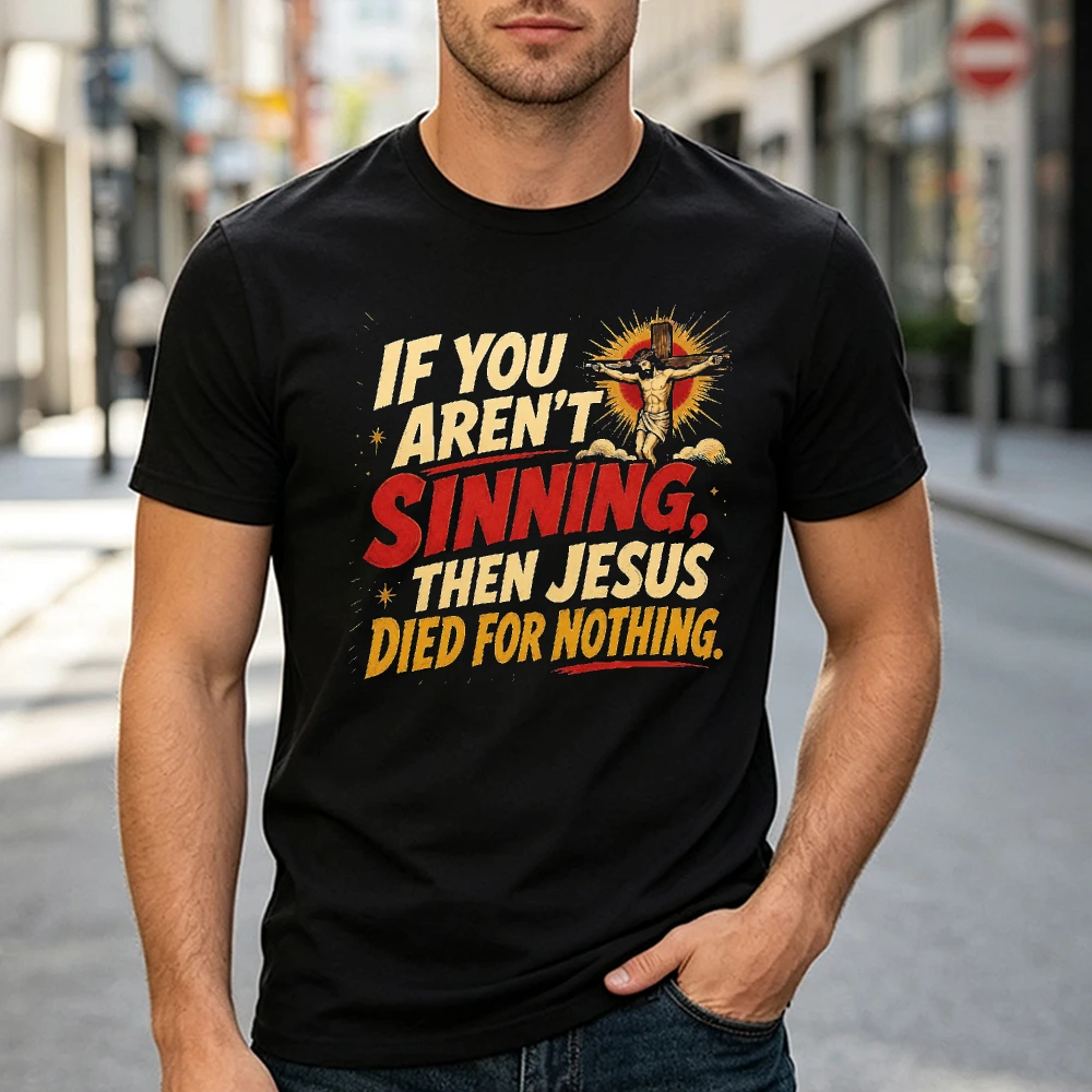 If You Aint Sinning Jesus Died For Nothing T Shirt Men Religious Sarcasm Graphic Print Tee Black Edgy Streetwear Top