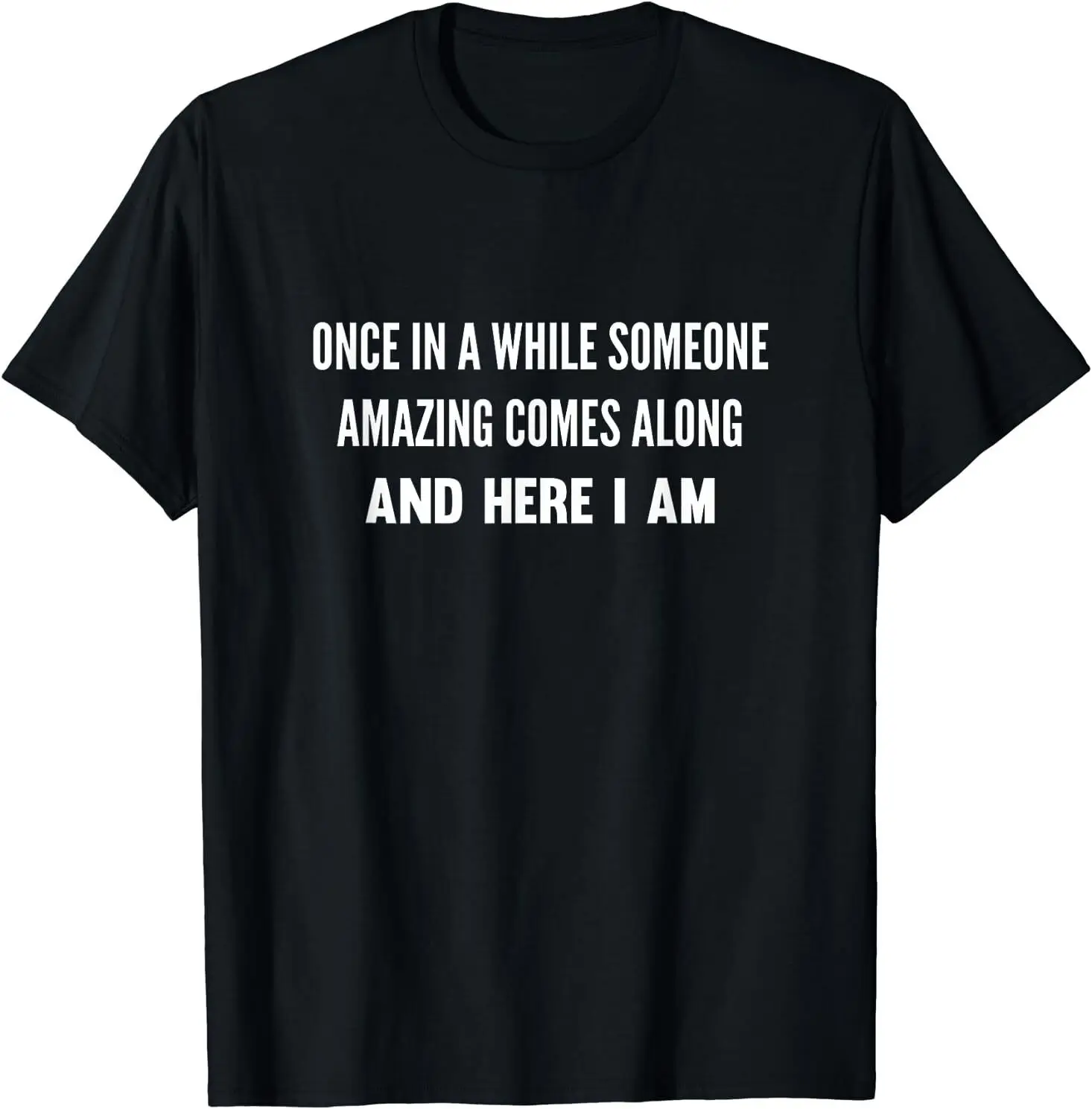 

NEW LIMITED Once In A While Someone Amazing Comes Along Here I Am T-Shirt S-3XL