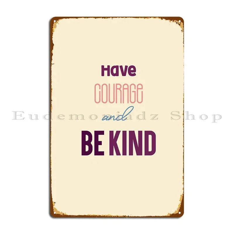 Have Courage And Be Kind Metal Sign Pub Wall Decor Club Bar Designs Cinema Tin Sign Poster
