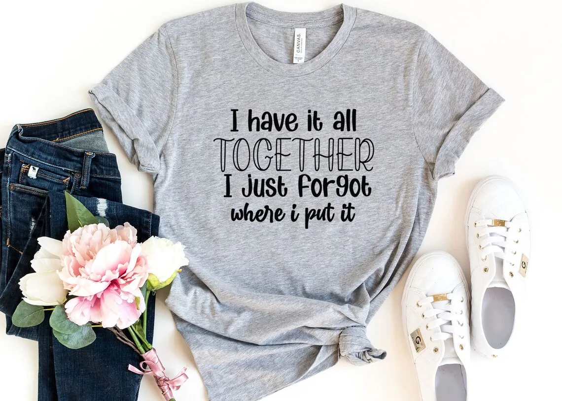 Sugarbaby I Have It all Together Funny Graphic T-shirt Sarcastic Shirt Fun Words Tee Inspirational Quote t shirt Unisex Tops