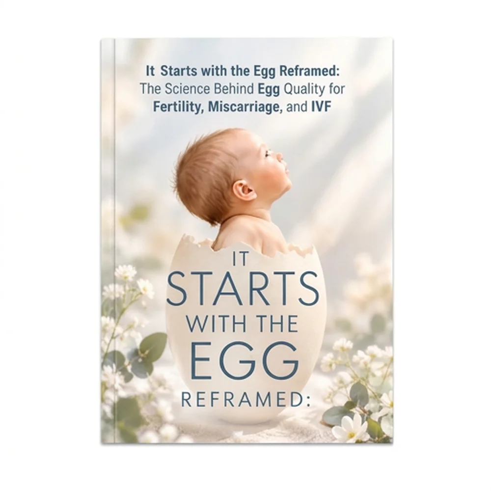 It Starts with the Egg Reframed: The Science Behind Egg Quality for Fertility, Miscarriage, and IVF