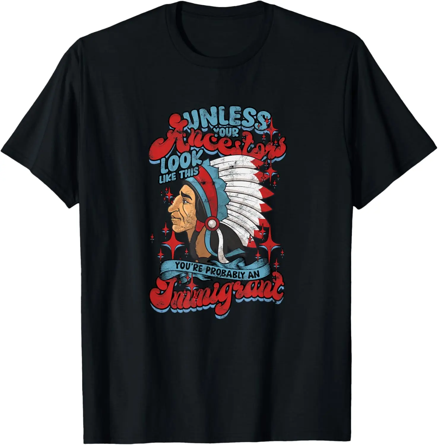 UNLESS YOUR ANCESTORS LOOK LIKE THIS - IMMIGRANT T-Shirt