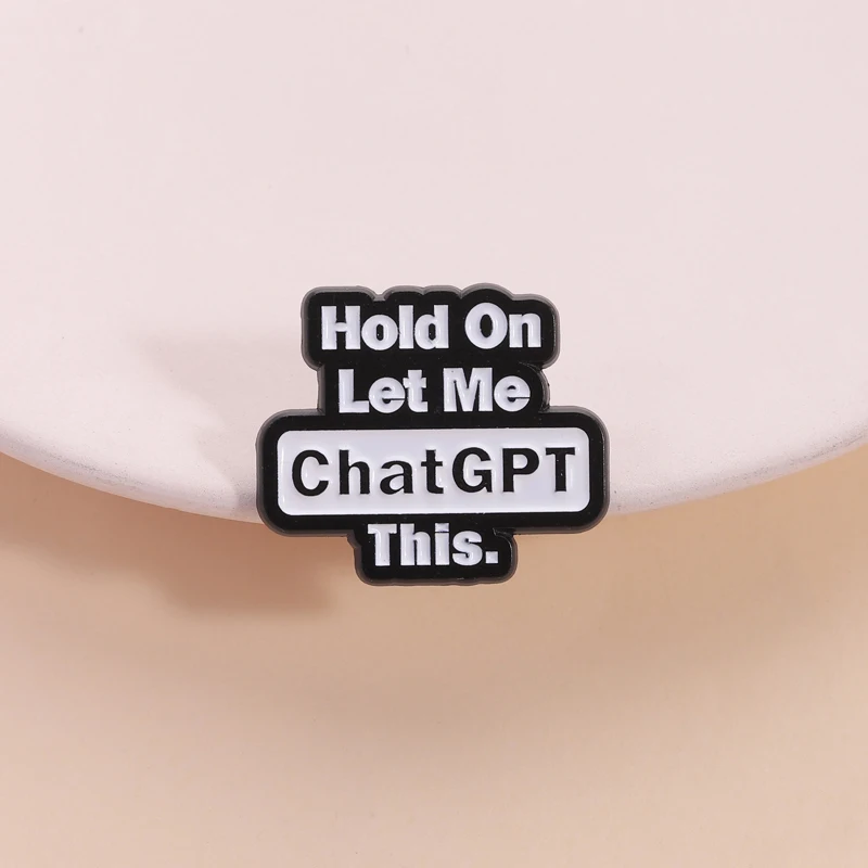 Hold On Let Me ChatGPT This Enamel Pin Funny Quote Artificial Intelligence Brooch Lapel Badge Fashion Jewelry Gift for Friends