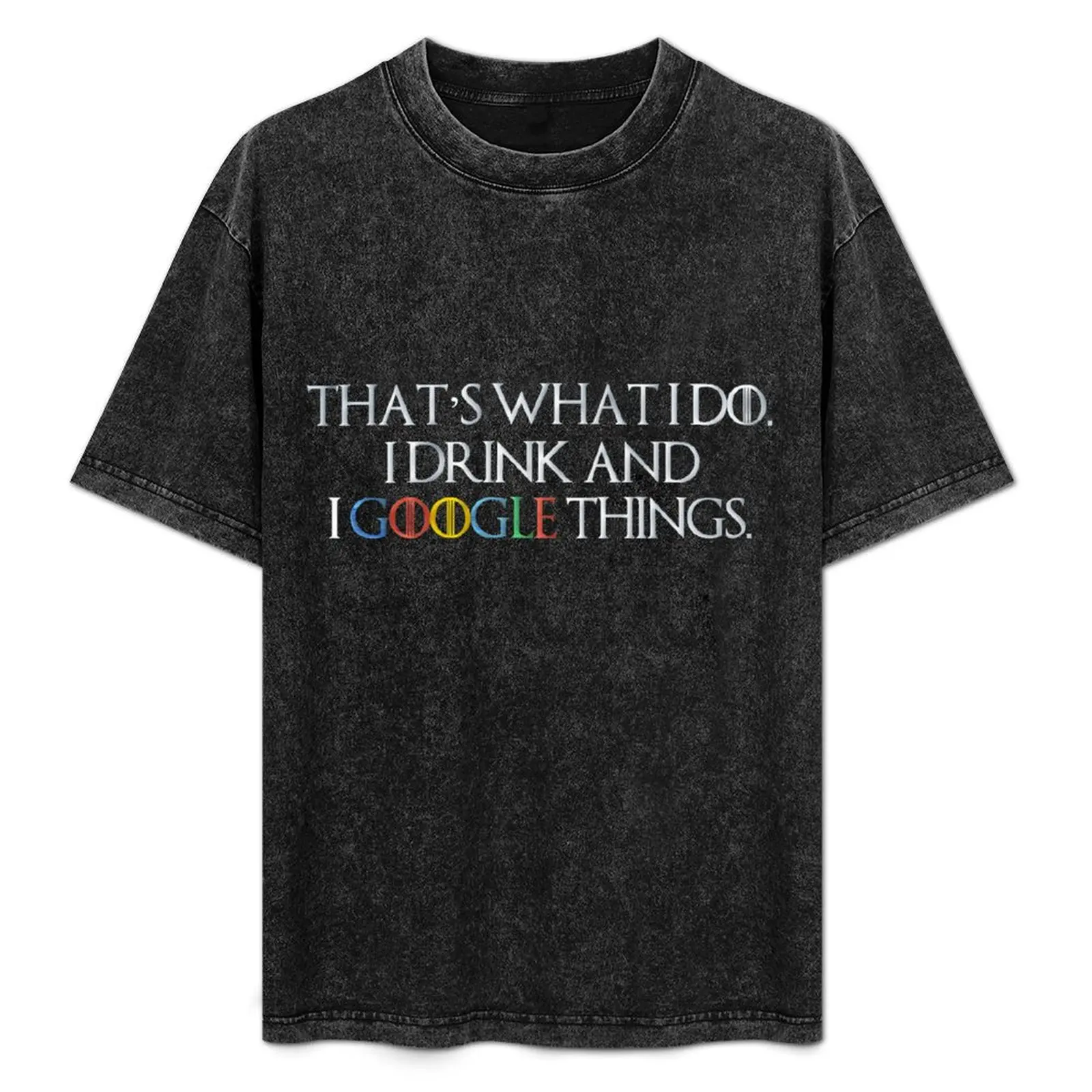 

I Drink And I Google Things T-Shirt Work Utility Casual Tee Shirt