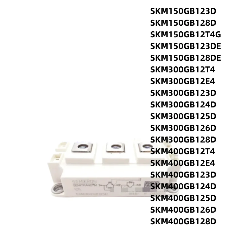 

New SKM400GB128D SKM300GB125D SKM300GB128D SKM300GM128D SKM400GB125D SKM300GB12E4 SKM300GB124D SKM300GB12T4 SKM400GB12E4