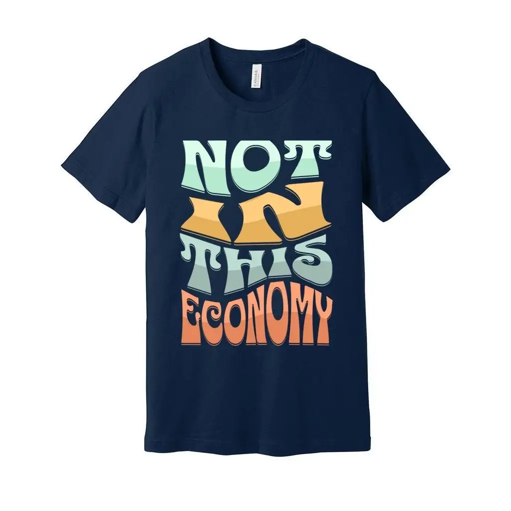 Not in this economy bella canvas Jersey T Shirt no money too expensive sarcastic funny