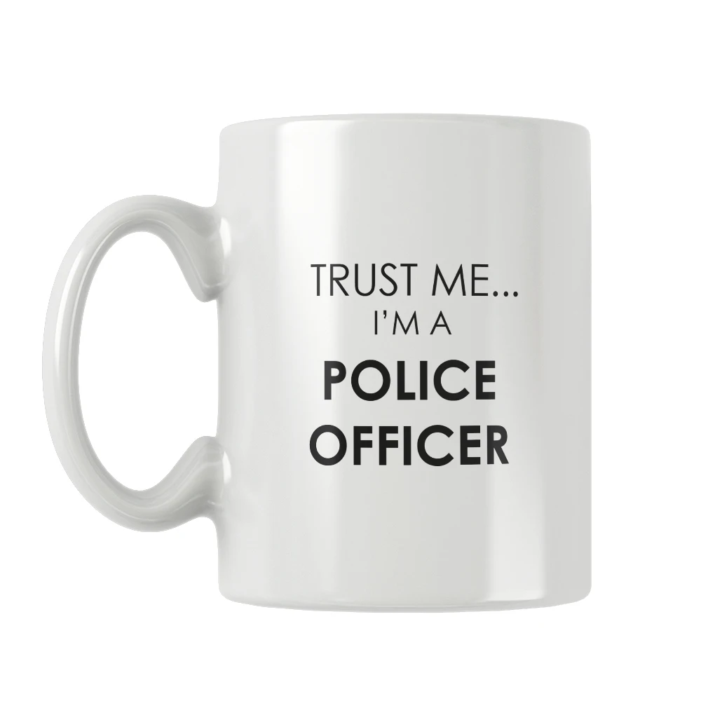 

Trust Me I'm A Police Officer Mug Coffee Cup White Ceramic Drinkware Funny Quote Creative Unique Special Birthday Gift Ideas