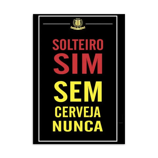 Placa Decorativa Solteiro Sim Sem Cerveja Nunca