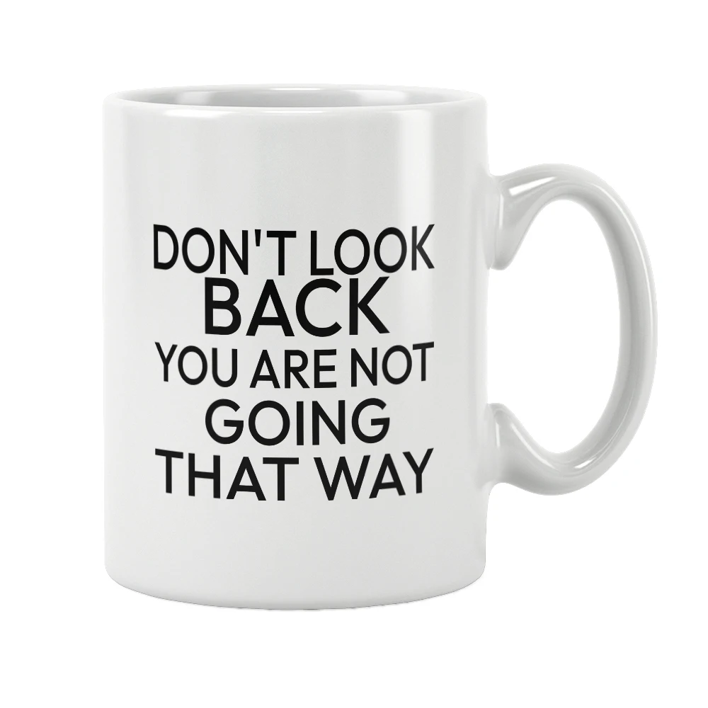 Don't Look Back You Are Not Going That Way Mug Coffee Tea Ceramic Cup Cappuccino Best Quotes Gifts for Friends Home Office