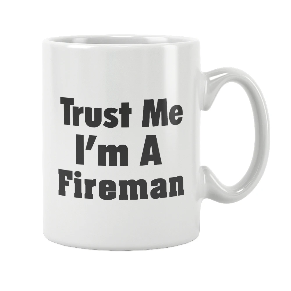 

Trust Me I'm A Fireman Mug Coffee Cup White Ceramic Drinkware Funny Quote Creative Unique Special Birthday Gift Ideas