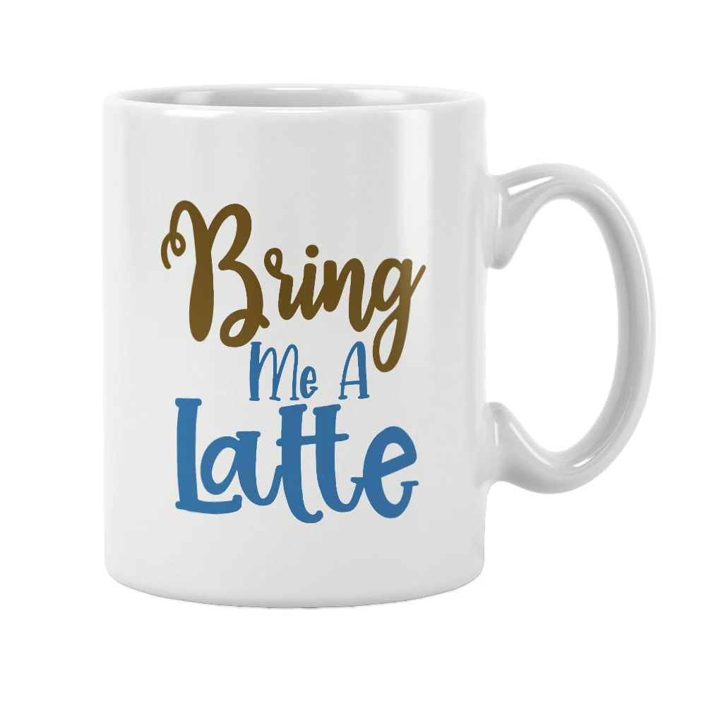 Bring Me A Latte Coffee Mug Cup White Ceramic Drinkware Cute Funny Quote Birthday Creative Unique Special Gift Ideas