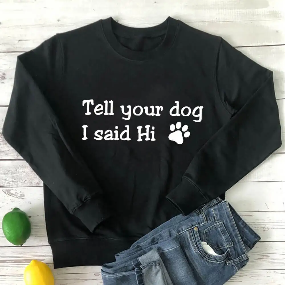 

Tell Your Dog I Said Hi 100%Cotton Printed Unisex Sweatshirt New Arrival Women's Funny Casual Long Sleeve Tops Dog Lover Gift